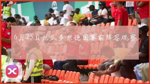 6月25日厄瓜多尔德国赛前阵容观察