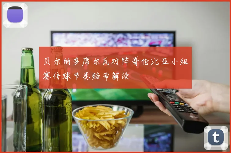 贝尔纳多席尔瓦对阵哥伦比亚小组赛传球节奏赔率解读