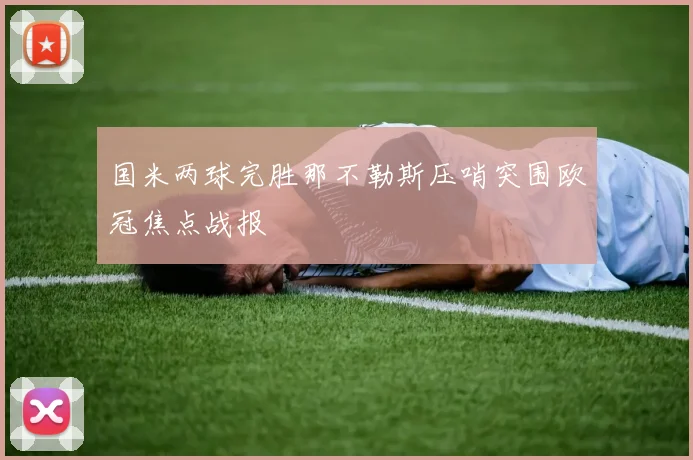 国米两球完胜那不勒斯压哨突围欧冠焦点战报