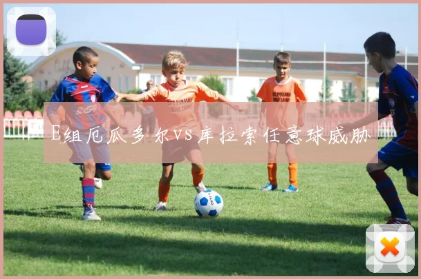 E组厄瓜多尔vs库拉索任意球威胁