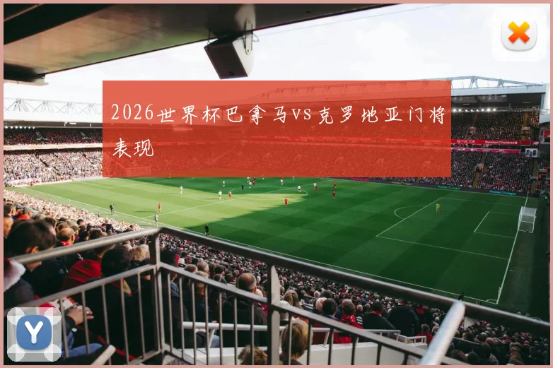 2026世界杯巴拿马vs克罗地亚门将表现