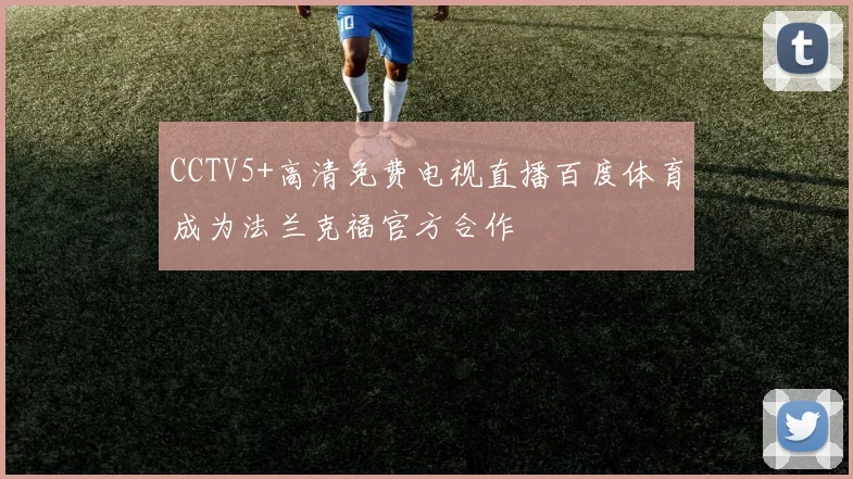 CCTV5+高清免费电视直播百度体育成为法兰克福官方合作