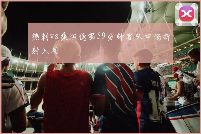 热刺vs桑坦德第59分钟客队中场折射入网