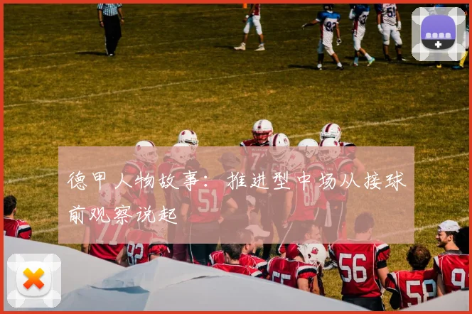 德甲人物故事:推进型中场从接球前观察说起