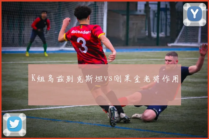 K组乌兹别克斯坦vs刚果金老将作用